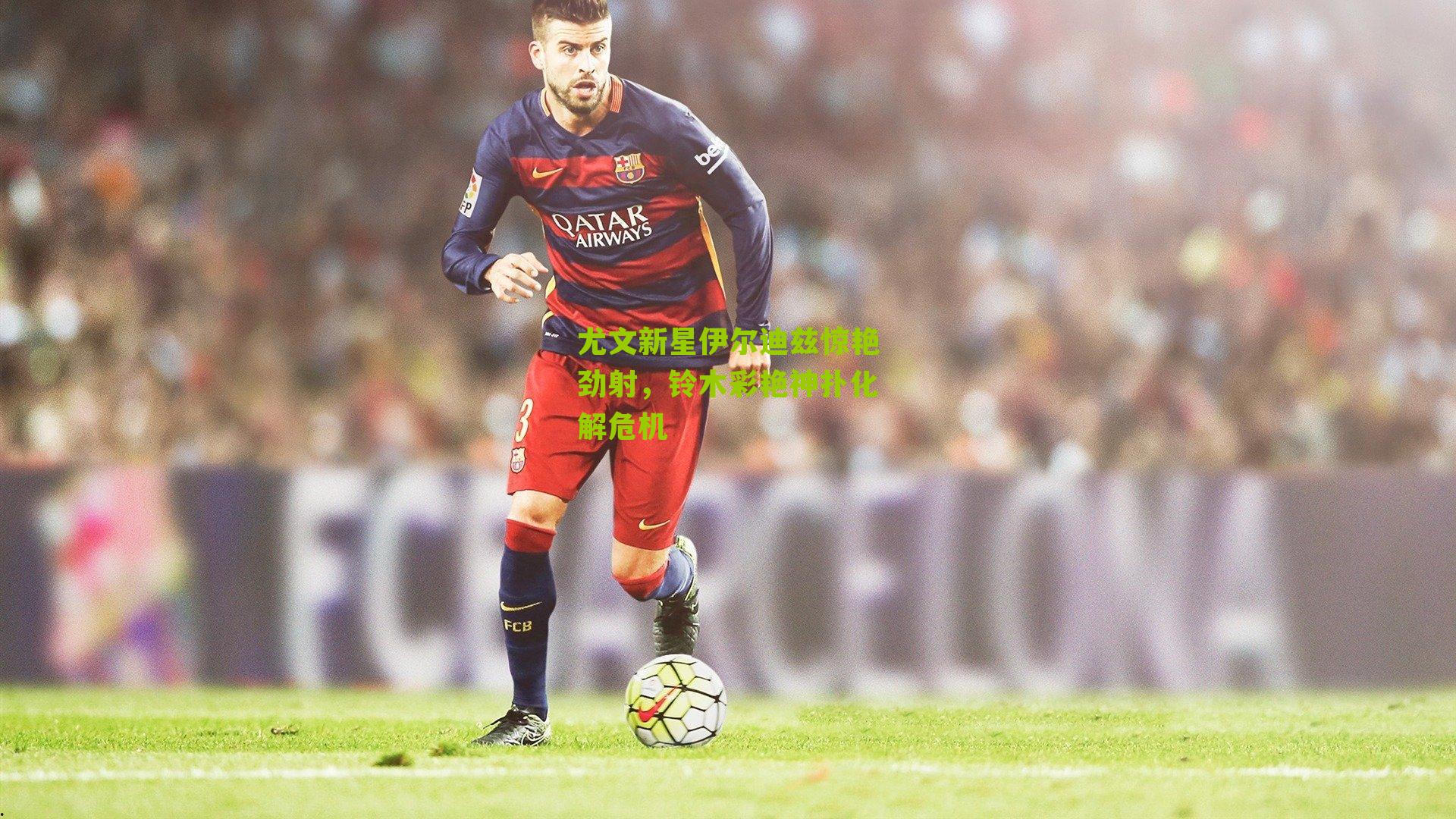 尤文新星伊尔迪兹惊艳劲射，铃木彩艳神扑化解危机