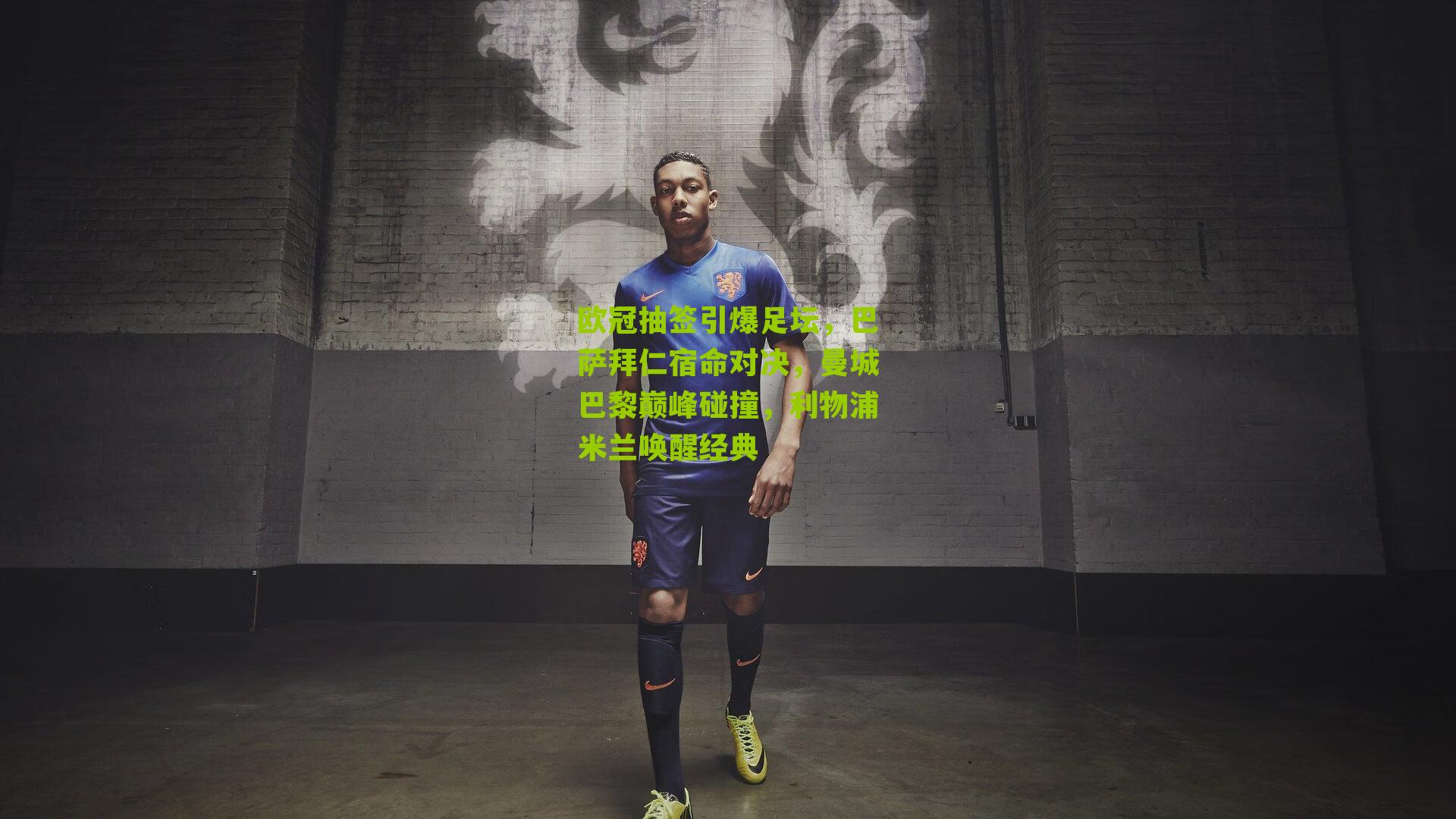 欧冠抽签引爆足坛,巴萨拜仁宿命对决,曼城巴黎巅峰碰撞,利物浦米兰唤醒经典