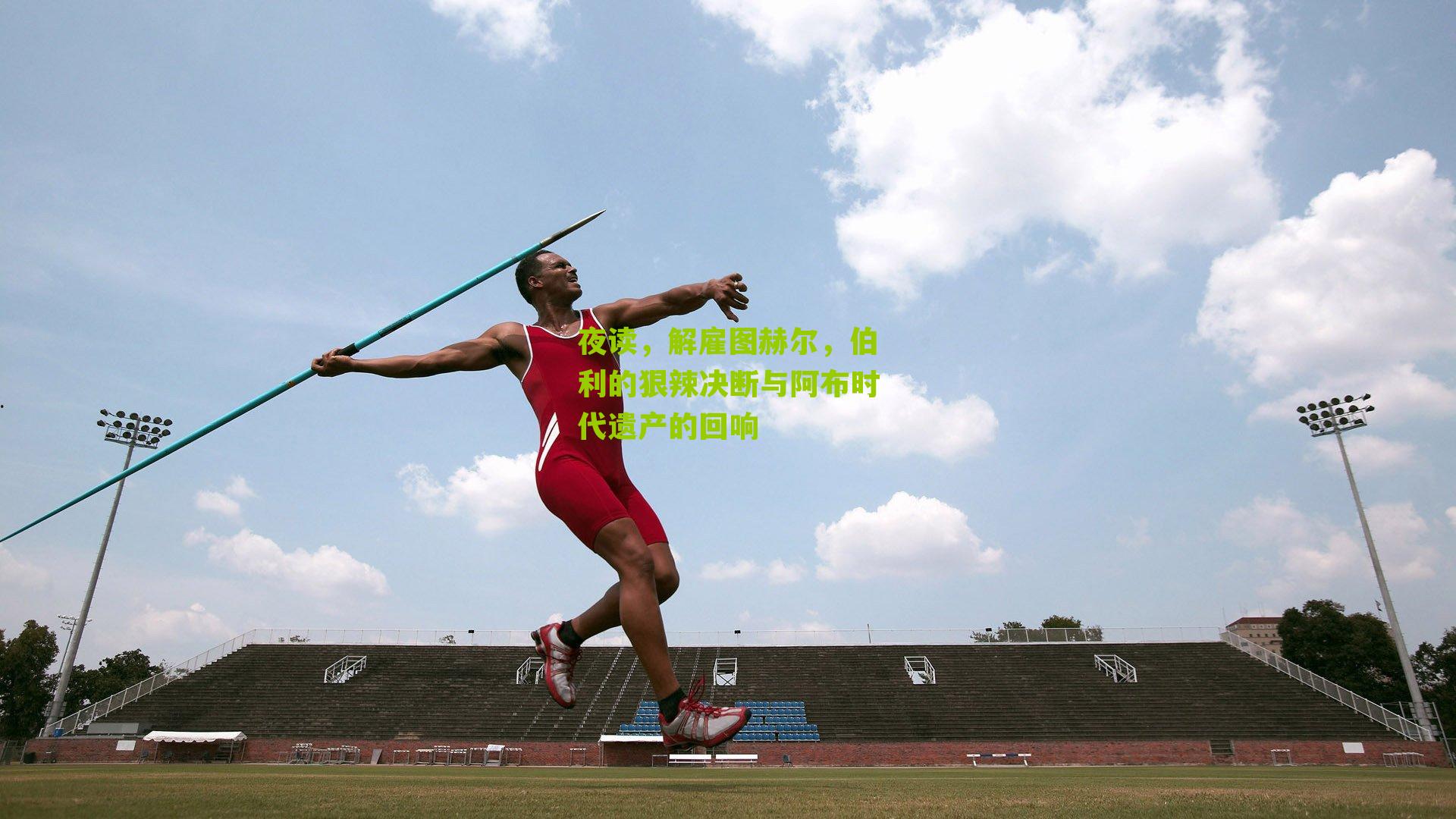 夜读,解雇图赫尔,伯利的狠辣决断与阿布时代遗产的回响