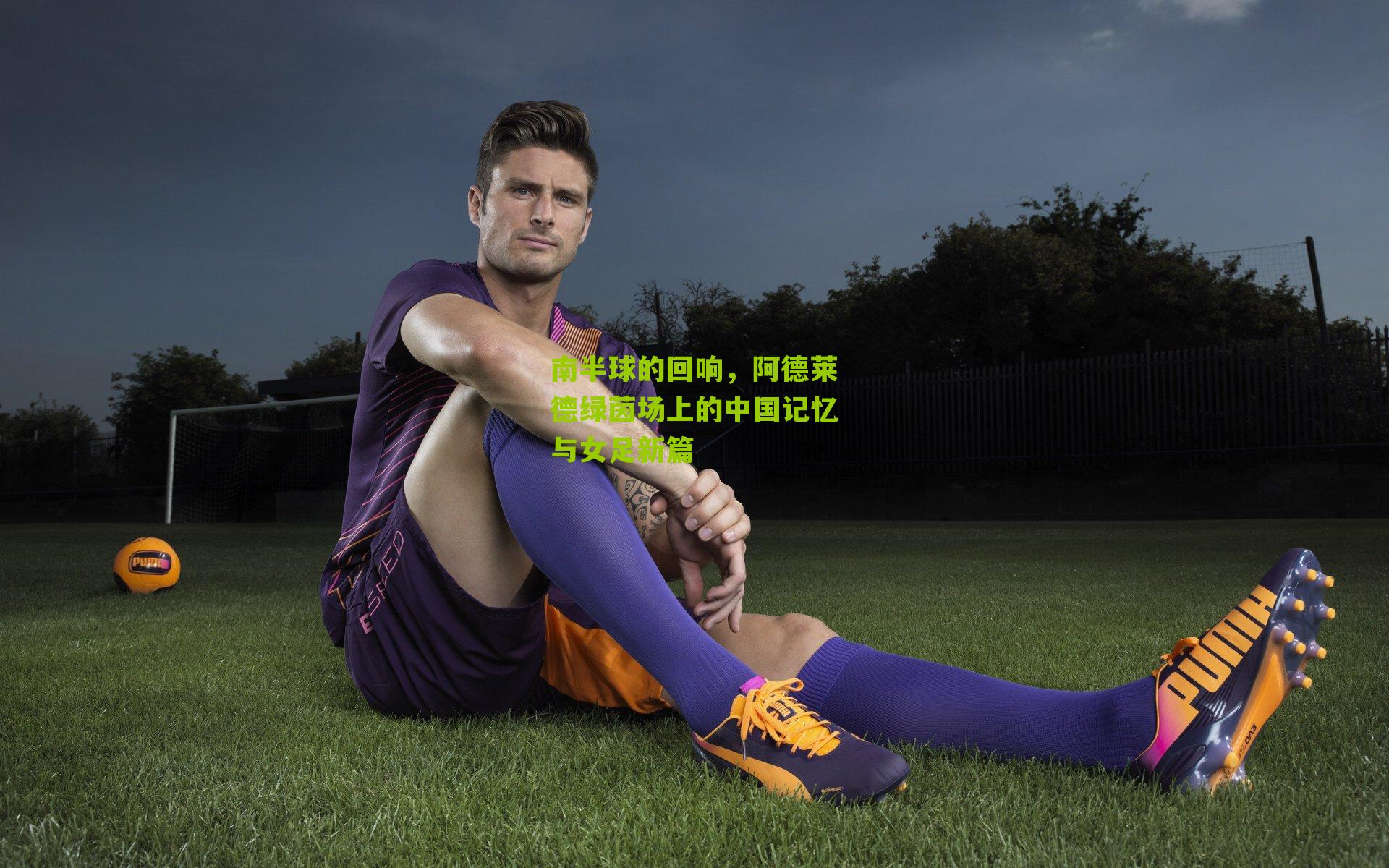 南半球的回响，阿德莱德绿茵场上的中国记忆与女足新篇
