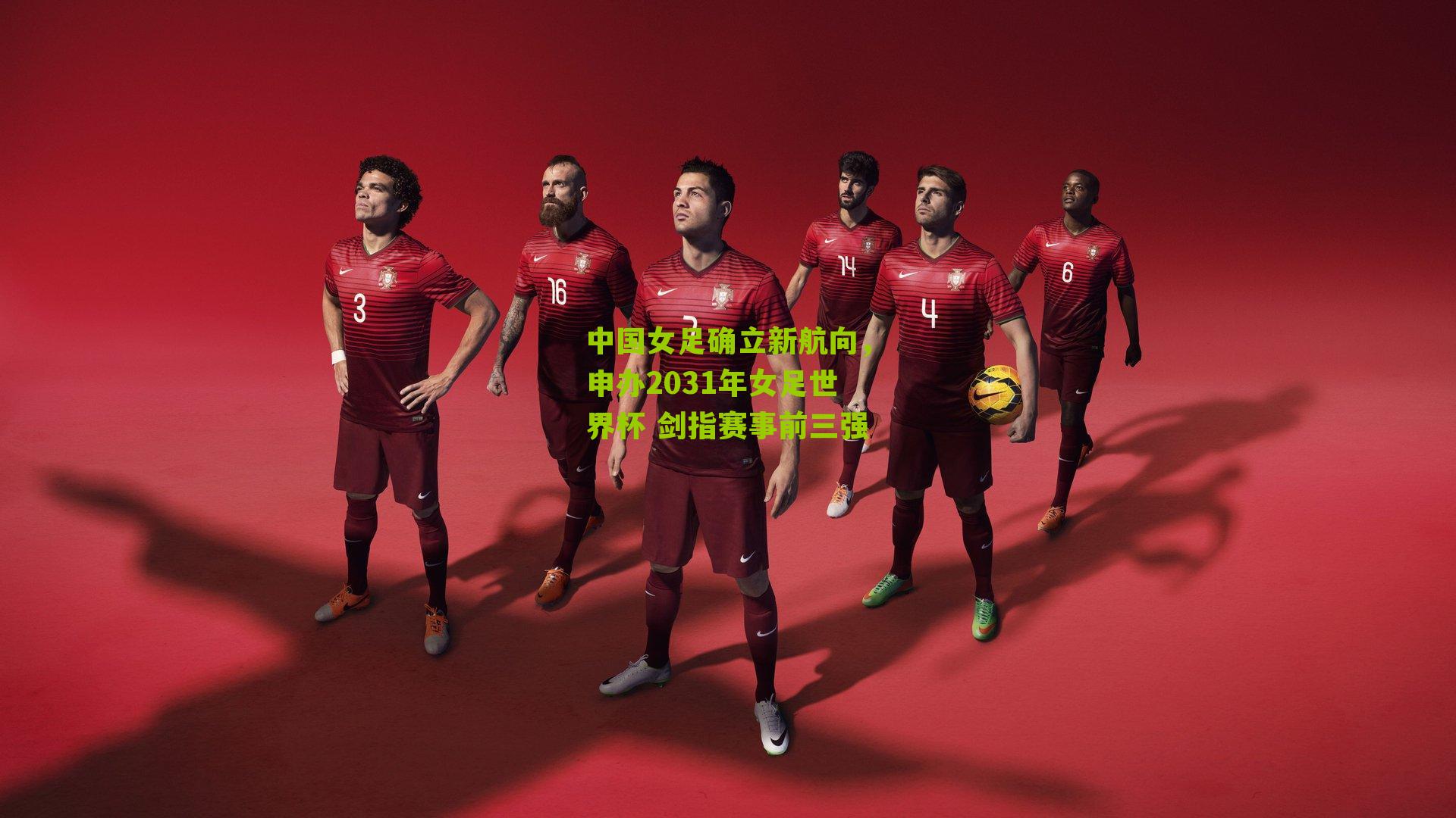 中国女足确立新航向，申办2031年女足世界杯 剑指赛事前三强