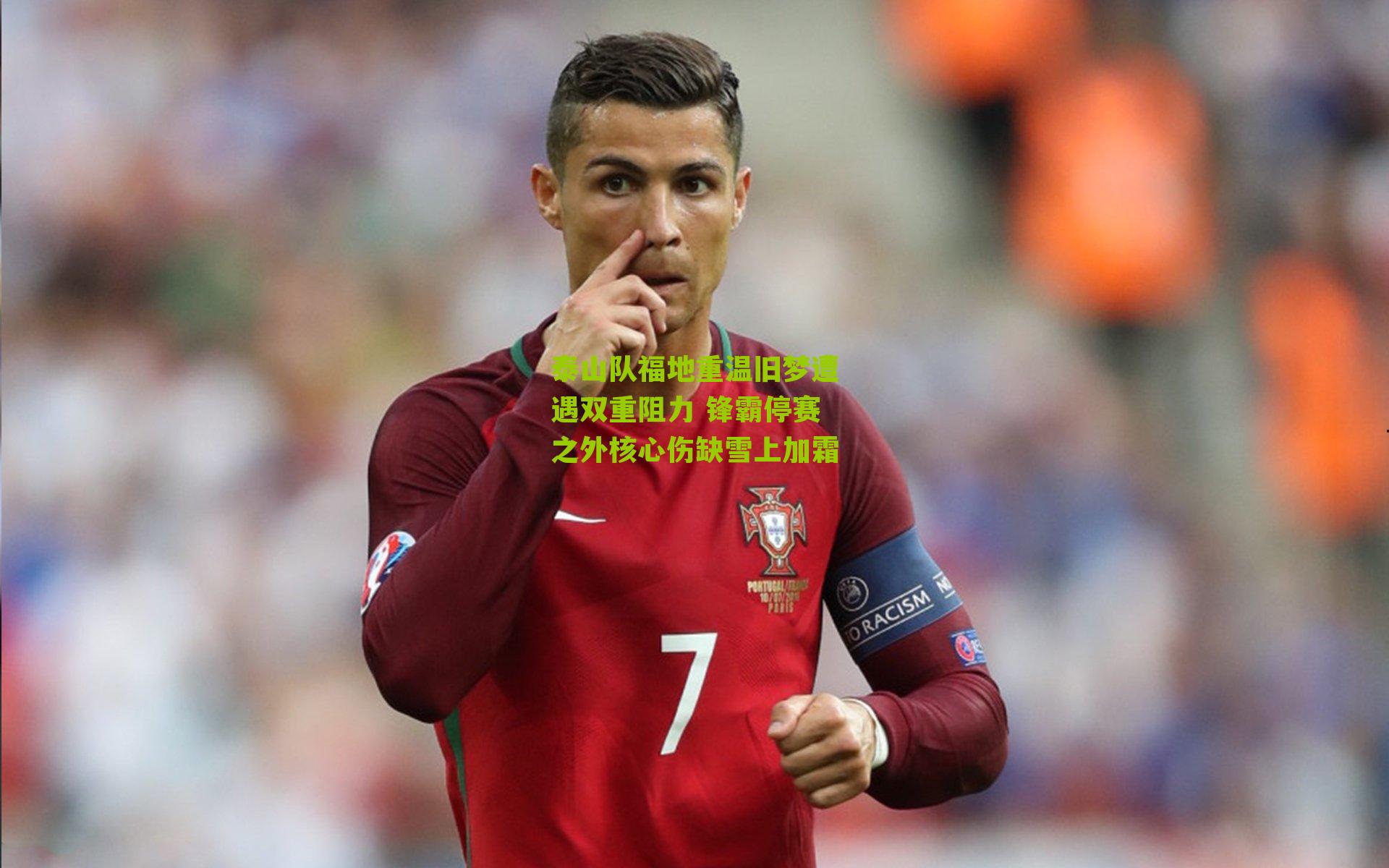 泰山队福地重温旧梦遭遇双重阻力 锋霸停赛之外核心伤缺雪上加霜