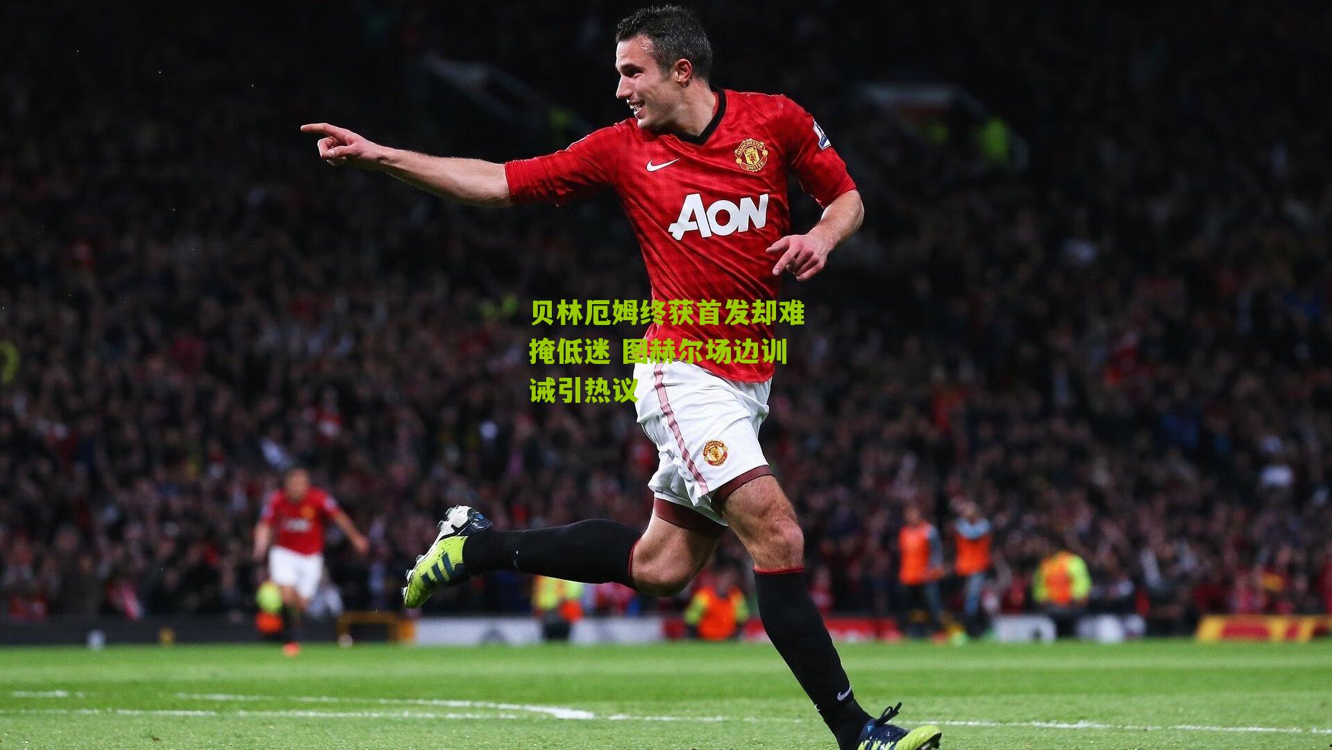 贝林厄姆终获首发却难掩低迷 图赫尔场边训诫引热议