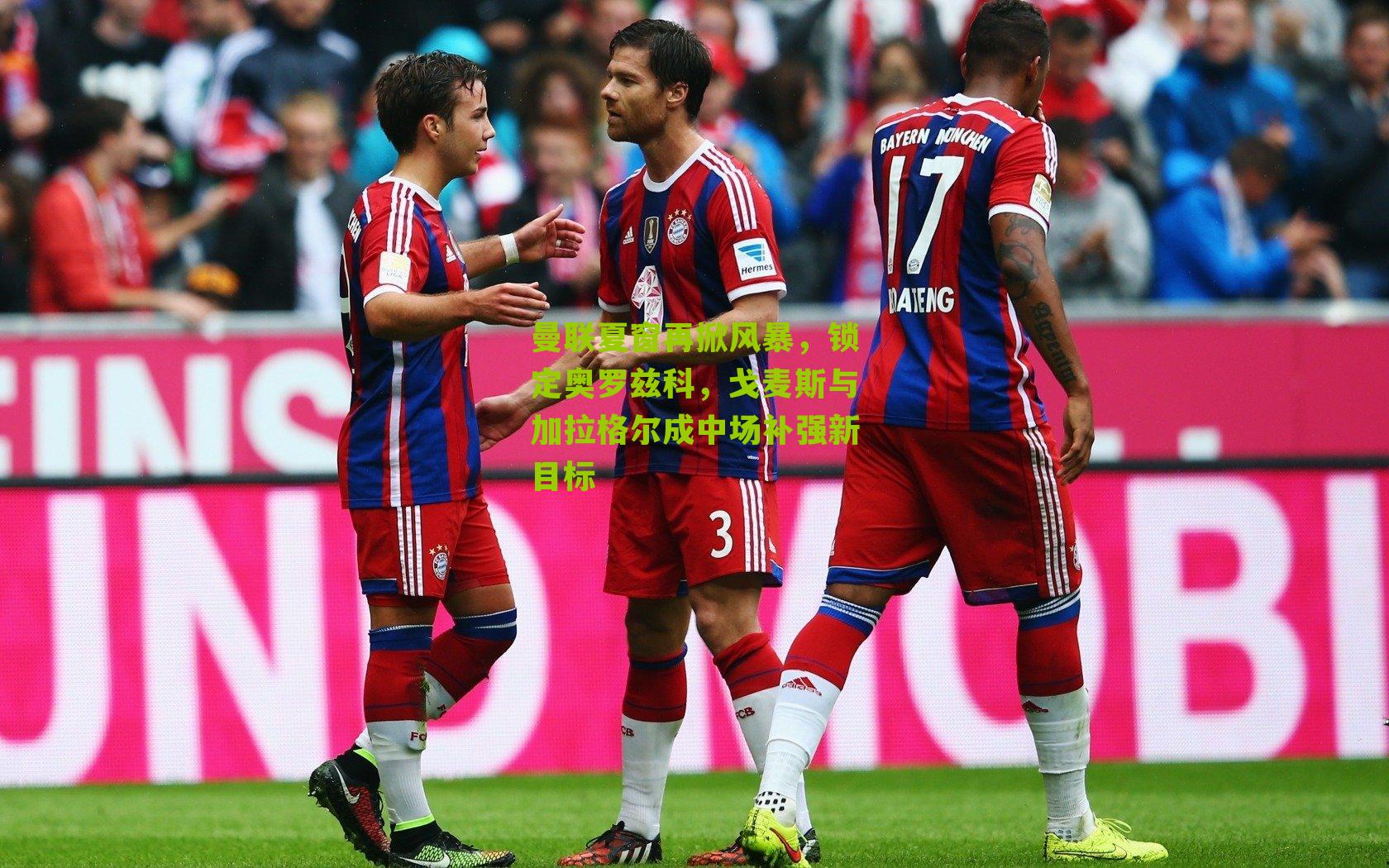 曼联夏窗再掀风暴,锁定奥罗兹科,戈麦斯与加拉格尔成中场补强新目标